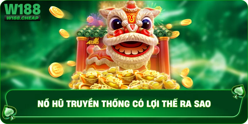 Nổ hũ truyền thống có lợi thế ra sao