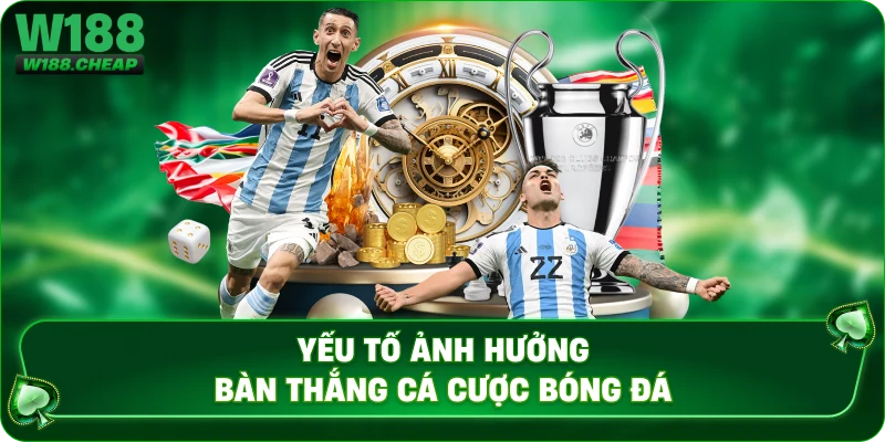 Yếu tố ảnh hưởng bàn thắng cá cược bóng đá